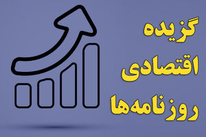 گزیده اقتصادی روزنامه‌ها امروز 30 بهمن 1400